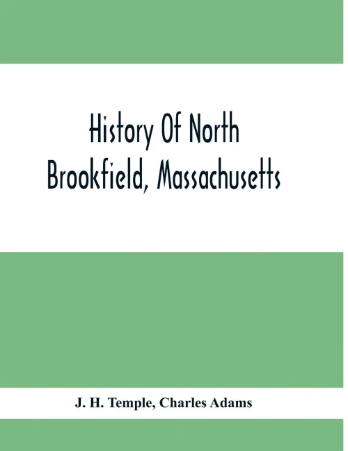 History Of North Brookfield, Massachusetts.: Preceded By An Account Of Old Quabaug, Indian And English Occupation, 1647-1676; Brookfield Records, 1686-1783