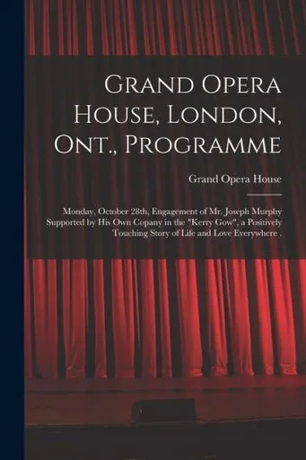 Grand Opera House, London, Ont., Programme [microform]: Monday, October 28th, Engagement of Mr. Joseph Murphy Supported by His Own Copany in the Kerry ... Touching Story of Life and Love Everywhere .