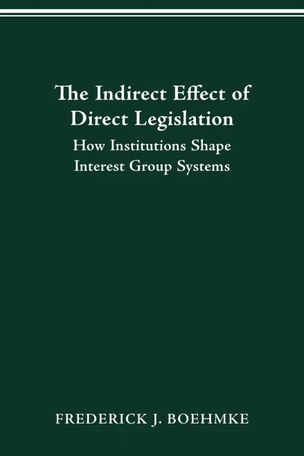 THE INDIRECT EFFECT OF DIRECT LEGISLATION: HOW INSTITUTIONS SHAPE INTEREST GROUP SYSTEMS