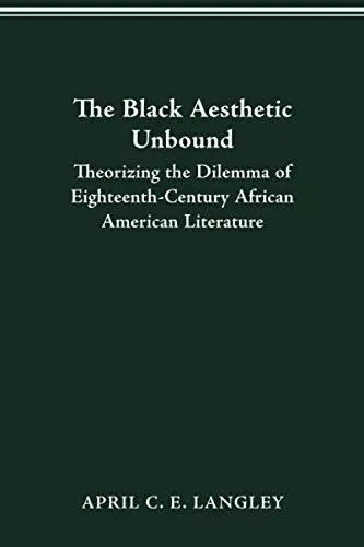 The Black Aesthetic Unbound: Theorizing the Dilemma of Eighteenth-Century African American Literature