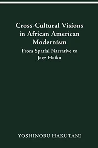 CROSS-CULTURAL VISIONS IN AFRICAN AMERICAN MODERNISM: FROM SPATIAL NARRATIVE TO JAZZ HAIKU