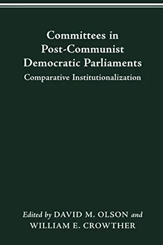 COMMITTEES IN POST-COMMUNIST DEMOCRATIC PARLIAMENTS: COMPARATIVE INSTITUTIONALIZATION (PARLIAMENTS & LEGISLATURES)