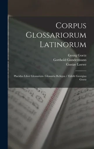 Corpus Glossariorum Latinorum: Placidus Liber Glossarum. Glossaria Reliqua / Edidit Georgius Goetz (Latin Edition)