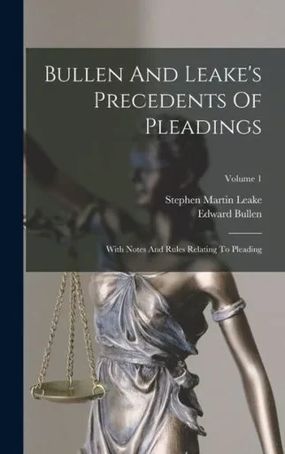 Bullen And Leake's Precedents Of Pleadings: With Notes And Rules Relating To Pleading; Volume 1