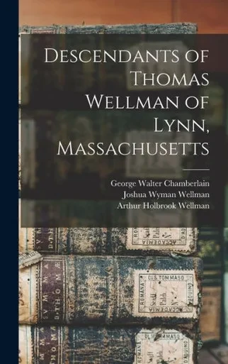 Descendants of Thomas Wellman of Lynn, Massachusetts