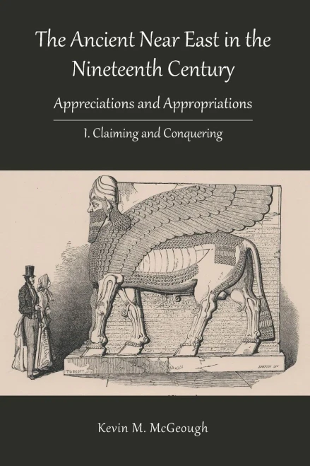 The Ancient Near East in the Nineteenth Century: I. Claiming and Conquering (Hewbrew Bible Monographs)