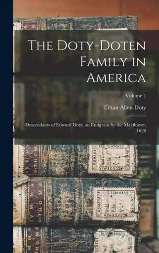 The Doty-Doten Family in America: Descendants of Edward Doty, an Emigrant by the Mayflower, 1620; Volume 1