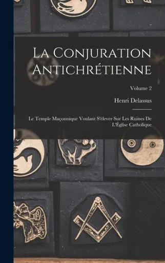 La conjuration antichrotienne: le temple ma?onnique voulant s'olever sur les ruines de l'Eglise Catholique; Volume 2 (French Edition)