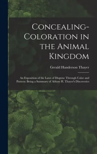 Concealing-Coloration in the Animal Kingdom: An Exposition of the Laws of Disguise Through Color and Pattern: Being a Summary of Abbott H. Thayer's Discoveries