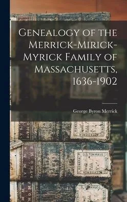Genealogy of the Merrick-Mirick-Myrick Family of Massachusetts, 1636-1902