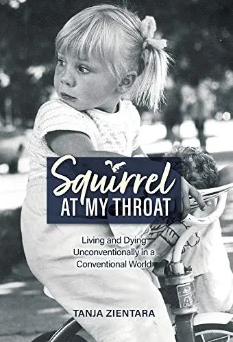 Squirrel At My Throat: Living and Dying Unconventionally in a Conventional World - Hardcover