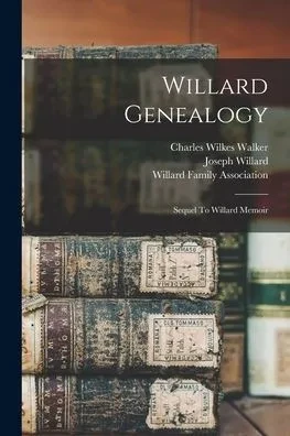 Willard Genealogy: Sequel To Willard Memoir