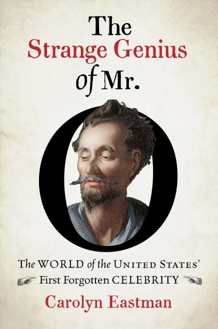 The Strange Genius of Mr. O: The World of the United States' First Forgotten Celebrity (Published by the Omohundro Institute of Early American History ... and the University of North Carolina Press)