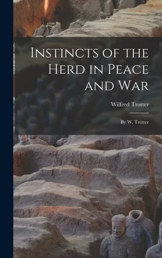 Instincts of the Herd in Peace and War: By W. Trotter