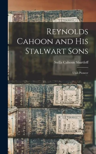 Reynolds Cahoon and his Stalwart Sons: Utah Pioneer