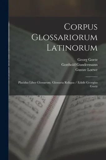 Corpus Glossariorum Latinorum: Placidus Liber Glossarum. Glossaria Reliqua / Edidit Georgius Goetz (Latin Edition)