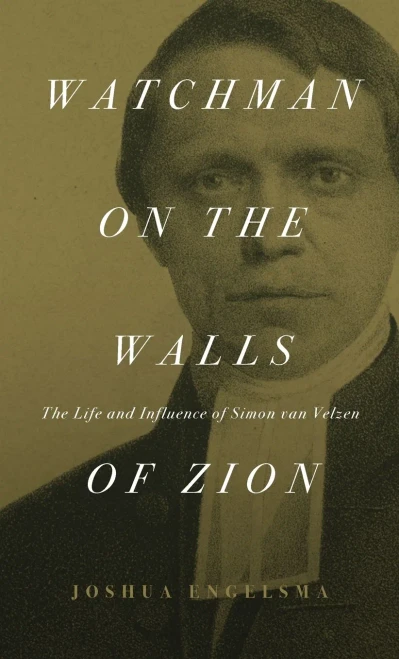 Watchman on the Walls of Zion: The Life and Influence of Simon van Velzen