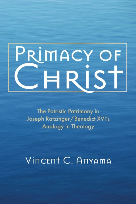 Primacy of Christ: The Patristic Patrimony in Joseph Ratzinger/Benedict XVI's Analogy in Theology