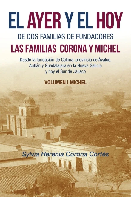 EL AYER Y EL HOY DE DOS FAMILIAS DE FUNDADORES LAS FAMILIAS CORONA Y MICHEL (Spanish Edition) - 9781506536231