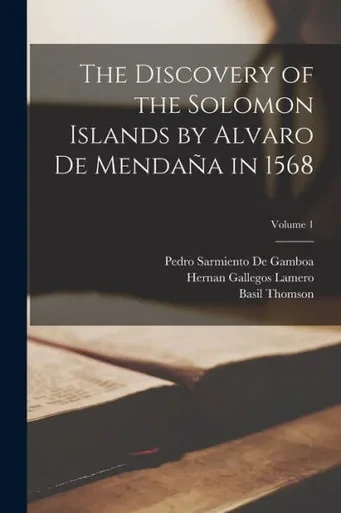 The Discovery of the Solomon Islands by Alvaro De Menda±a in 1568; Volume 1