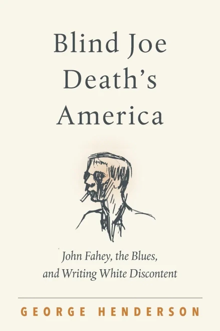 Blind Joe Death's America: John Fahey, the Blues, and Writing White Discontent - Paperback