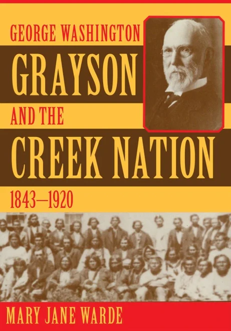 George Washington Grayson and the Creek Nation, 1843–1920 (Volume 235) (The Civilization of the American Indian Series)