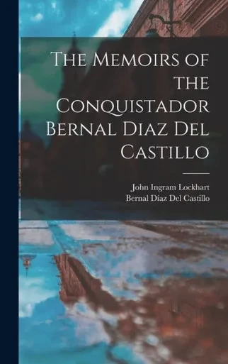 The Memoirs of the Conquistador Bernal Diaz Del Castillo