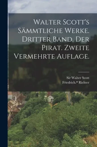 Walter Scott's Sammtliche Werke. Dritter Band. Der Pirat. Zweite vermehrte Auflage. (German Edition)