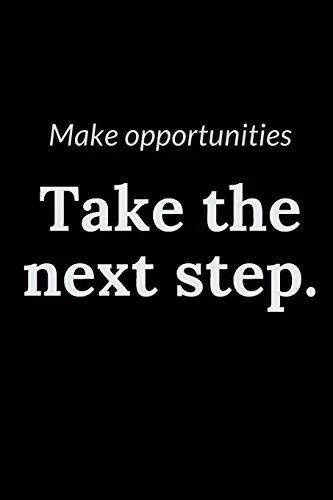 Make opportunities: Take the next step.