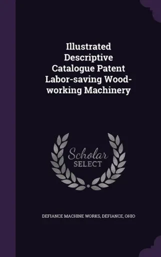 Illustrated Descriptive Catalogue Patent Labor-saving Wood-working Machinery