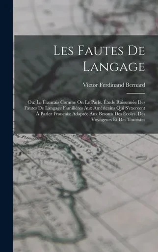 Les Fautes De Langage: Ou: Le Francais Comme On Le Parle. Etude Raisonnoe Des Fautes De Langage Famili?res Aux Amoricains Qui S'exereent ? Parler ... Voyageurs Et Des Touristes (French Edition)