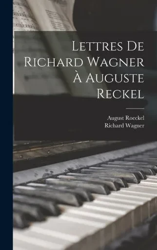 Lettres De Richard Wagner ? Auguste Reckel (French Edition)