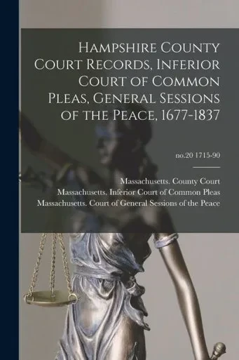 Hampshire County Court Records, Inferior Court of Common Pleas, General Sessions of the Peace, 1677-1837; no.20 1715-90