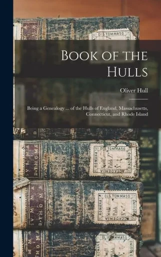 Book of the Hulls: Being a Genealogy ... of the Hulls of England, Massachusetts, Connecticut, and Rhode Island