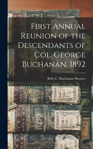First Annual Reunion of the Descendants of Col. George Buchanan, 1892