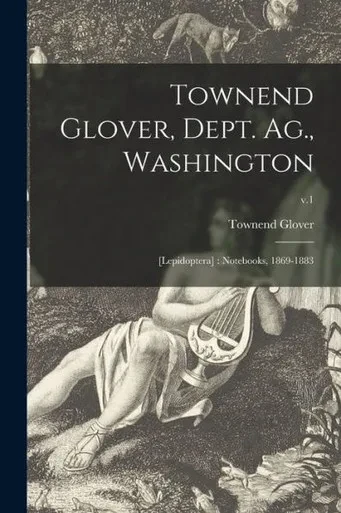 Townend Glover, Dept. Ag., Washington: [Lepidoptera]: Notebooks, 1869-1883; v.1