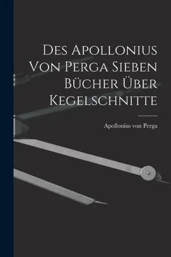Des Apollonius von Perga sieben B?cher ?ber Kegelschnitte (German Edition)