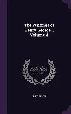 The Writings of Henry George .. Volume 4