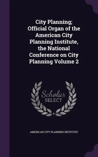 City Planning; Official Organ of the American City Planning Institute, the National Conference on City Planning Volume 2