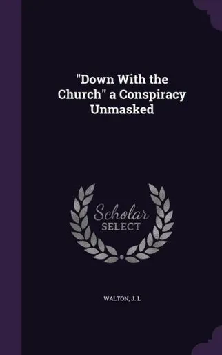 Down With the Church a Conspiracy Unmasked