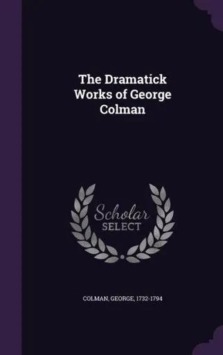 The Dramatick Works of George Colman