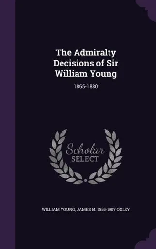 The Admiralty Decisions of Sir William Young: 1865-1880
