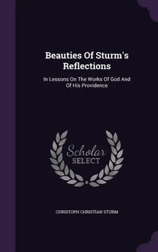 Beauties Of Sturm's Reflections: In Lessons On The Works Of God And Of His Providence