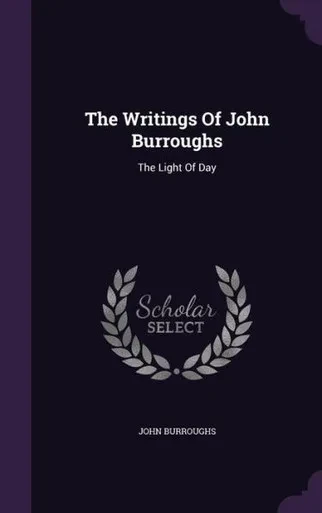 The Writings Of John Burroughs: The Light Of Day