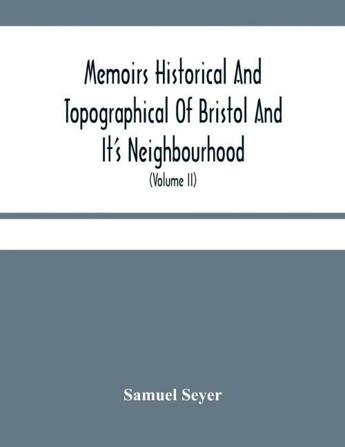 Memoirs Historical And Topographical Of Bristol And It'S Neighbourhood; From The Earliest Period Down To The Present Time (Volume Ii)