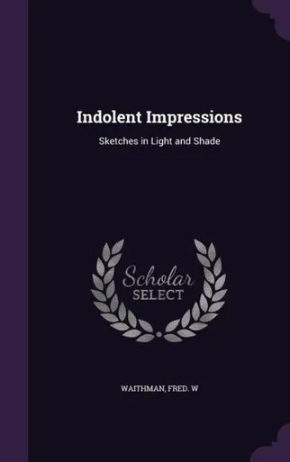 Indolent Impressions: Sketches in Light and Shade