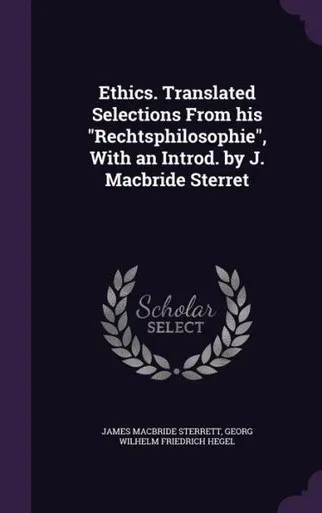 Ethics. Translated Selections From his "Rechtsphilosophie", With an Introd. by J. Macbride Sterret