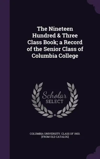 The Nineteen Hundred & Three Class Book; a Record of the Senior Class of Columbia College