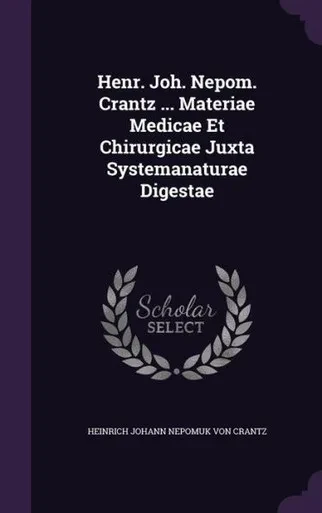 Henr. Joh. Nepom. Crantz ... Materiae Medicae Et Chirurgicae Juxta Systemanaturae Digestae