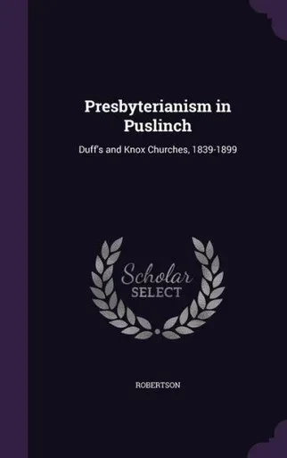 Presbyterianism in Puslinch: Duff's and Knox Churches, 1839-1899